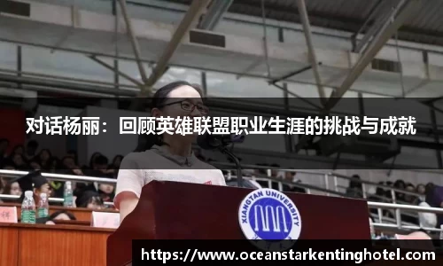 对话杨丽:回顾英雄联盟职业生涯的挑战与成就